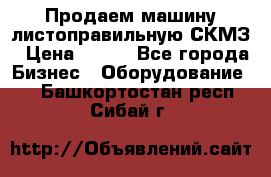 Продаем машину листоправильную СКМЗ › Цена ­ 100 - Все города Бизнес » Оборудование   . Башкортостан респ.,Сибай г.